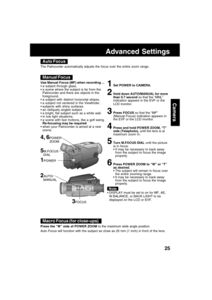 Page 2525
Camera
Advanced Settings
Use Manual Focus (MF) when recording ...
a subject through glass.
a scene where the subject is far from the
Palmcorder and there are objects in the
foreground.
a subject with distinct horizontal stripes.
a subject not centered in the Viewfinder.
subjects with shiny surfaces.
an obliquely angled subject.
a bright, flat subject such as a white wall.
in low light situations.
a scene with fast motions, like a golf swing.
Re-focusing may be required
when your Palmcorder...