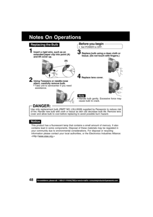 Page 4848For assistance,  please call :  1-800-211-PANA(7262) or send e-mail to : consumerproducts@panasonic.com
This product has a fluorescent lamp that contains a small amount of mercury. It also
contains lead in some components. Disposal of these materials may be regulated in
your community due to environmental considerations. For disposal or recycling
information please contact your local authorities, or the Electronics Industries Alliance:

Notice
Notes On Operations
Replacing the BulbBefore you begin
Set...