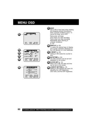 Page 6060For assistance,  please call :  1-800-211-PANA(7262) or send e-mail to : consumerproducts@panasonic.com
BEEP
Set to ON to hear beep when starting
and stopping camera recording or
when unusual conditions occur. To
cancel the beep, set to OFF.
Palmcorder will beep:
Once when you start recording
Twice when you stop recording
Repeatedly when warning of
unusual conditions.
(p. 53)
DISPLAY (p. 63)
To select the desired type of display
and counter indication displayed on
the LCD Monitor or in the viewfinder....