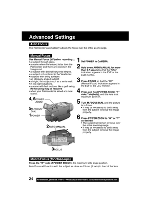 Page 2424For assistance,  please call :  1-800-211-PANA(7262) or send e-mail to : consumerproducts@panasonic.com
Advanced Settings
Use Manual Focus (MF) when recording ...
a subject through glass.
a scene where the subject is far from the
Palmcorder and there are objects in the
foreground.
a subject with distinct horizontal stripes.
a subject not centered in the Viewfinder.
subjects with shiny surfaces.
an obliquely angled subject.
a bright, flat subject such as a white wall.
in low light situations.
a...