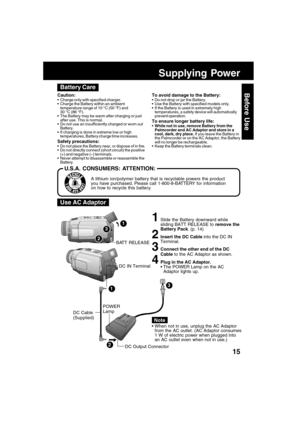 Page 1515
Before Use
1Slide the Battery downward while
sliding BATT RELEASE to remove the
Battery Pack. (p. 14)
2Insert the DC Cable into the DC IN
Terminal.
3Connect the other end of the DC
Cable to the AC Adaptor as shown.
4Plug in the AC Adaptor.
The POWER Lamp on the AC
Adaptor lights up.
When not in use, unplug the AC Adaptor
from the AC outlet. (AC Adaptor consumes
1 W of electric power when plugged into
an AC outlet even when not in use.)
DC Cable
(Supplied)DC IN Terminal
Note
1
2
3
POWER
Lamp...