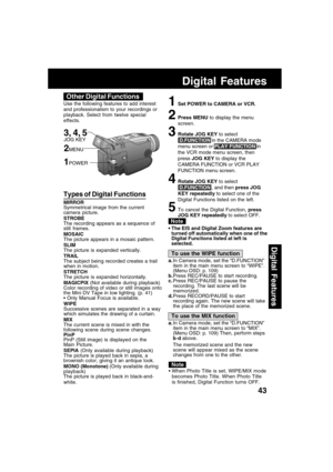 Page 4343
Digital Features
Digital Features
1Set POWER to CAMERA or VCR.
2Press MENU to display the menu
screen.
3Rotate JOG KEY to select
 D.FUNCTION in the CAMERA mode
menu screen or PLAY FUNCTION in
the VCR mode menu screen, then
press JOG KEY to display the
CAMERA FUNCTION or VCR PLAY
FUNCTION menu screen.
4Rotate JOG KEY to select
 D.FUNCTION , and then press JOG
KEY repeatedly to select one of the
Digital Functions listed on the left.
5To cancel the Digital Function, press
JOG KEY repeatedly to select...