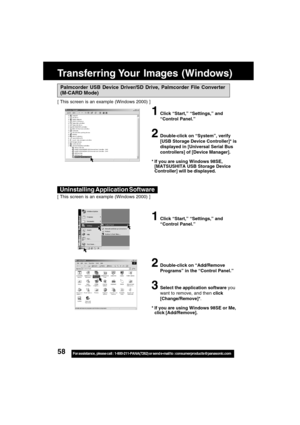 Page 5858For assistance,  please call :  1-800-211-PANA(7262) or send e-mail to : consumerproducts@panasonic.com
Transferring Your  Images  (Windows)
Uninstalling Application Software
1Click “Start,” “Settings,” and
“Control Panel.”
2Double-click on “Add/Remove
Programs” in the “Control Panel.”
3Select the application software you
want to remove, and then click
[Change/Remove]*.
* If you are using Windows 98SE or Me,
click [Add/Remove].
[ This screen is an example (Windows 2000) ]
Palmcorder USB Device...