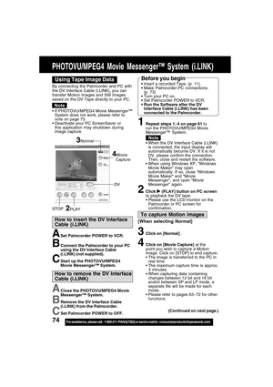 Page 7474For assistance,  please call :  1-800-211-PANA(7262) or send e-mail to : consumerproducts@panasonic.com
Using Tape Image DataBefore you begin
Insert a recorded Tape. (p. 11)
Make Palmcorder-PC connections.
(p. 73)
Turn your PC on.
Set Palmcorder POWER to VCR.
Run the Software after the DV
Interface Cable (i.LINK) has been
connected to the Palmcorder.
1Repeat steps 1~4 on page 61 to
run the PHOTOVU/MPEG4 Movie
Messenger™ System.
When the DV Interface Cable (i.LINK)
is connected, the input display...