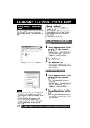 Page 7878For assistance,  please call :  1-800-211-PANA(7262) or send e-mail to : consumerproducts@panasonic.com
Palmcorder USB Device Driver/SD Drive
Using Memory Card Image
DataBefore you begin
Install the Palmcorder USB Device
Driver. (p. 56)
Set POWER to OFF before inserting a
recorded Memory Card. (pp. 48, 49)
Make Palmcorder-PC connections.
(pp. 76, 77)
Turn your PC on. (p. 76) By connecting the Palmcorder and PC with
the USB, you can transfer Still images
saved on the Memory Card directly to your...