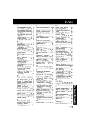 Page 119119
For Your  Information
Index
A
About the Memory Card .. 93
AC Adaptor ... 6, 14, 15, 91
Accessor ies (Optional) . 91
Accessories (Supplied) ... 6
A/V Cable ................. 6, 38
Approximate Brightness
  Values ......................... 94
Audio Adaptor ........... 6, 80
Audio Dubbing ........ 44, 45
Audio/Video Fade In/Out .. 25
B
Backlight....................... 23
Battery  Pack . 6, 11, 14, 91
Battery Remaining
  Indication .................. 111
Battery Warning ............ 98
Before Requesting...