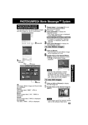 Page 6363
PC Connection
Playing back the saved
Motion and Still images
You can play back the saved Motion images
and Still images (p. 62) for confirmation.
1Repeat steps 1~4 on page 61 to run
the PHOTOVU/MPEG4 Movie
Messenger™ System.
2Click [VideoGift] to display the
VideoGift screen.
 The image captured last is displayed
in the VideoGift screen.
 If “Unable To Locate DLL” warning
indication is displayed, please see
page 88.
3Click [View Manager] to display the
View Manager screen.
To view Still images...