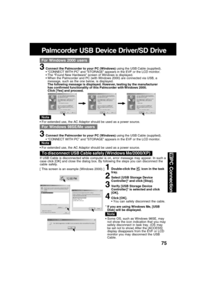 Page 7575
PC Connection
Palmcorder USB Device Driver/SD Drive
For Windows 2000 users
3Connect the Palmcorder to your PC (Windows) using the USB Cable (supplied).
 “CONNECT WITH PC” and “STORAGE” appears in the EVF or the LCD monitor.
 The “Found New Hardware” screen of Windows is displayed.
 When the Palmcorder and PC (with Windows 2000) are connected via USB, a
message, such as the one below, is displayed.
The following message is displayed. However, testing by the manufacturer
has confirmed functionality...