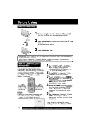 Page 1010For assistance,  please call :  1-800-211-PANA(7262) or send e-mail to : consumerproducts@panasonic.com
B
Replace battery with Panasonic PART NO. VSBW0004 (CR2025) only. Use of another battery may
present a risk of fire or explosion.
Caution: Battery may explode if mistreated. Dispose of used battery properly. Keep away from
children. Do not recharge, disassemble or dispose of in a fire.
1While pressing the tab in the direction of the arrow (A)
with your fingernail, pull out the Battery Tray (B)....