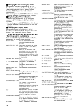 Page 5858
ªChanging the Counter Display Mode
By changing [C.DISPLAY] on the [DISPLAY SETUP] 
Sub-Menu, you can change the Counter Display Mode to 
Tape Counter Indication (0:00.00), Memory Counter 
Indication (M0:00.00), and Time Code Indication  
(0h00m00s00f).
≥You can also press the [COUNTER] Button of the Remote 
Controller repeatedly to change the Counter Indication.
ªDisplaying Date/Time Indication
To display Date/Time Indication, set the appropriate 
date/time in [DATE/TIME] on the [DISPLAY SETUP]...