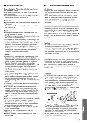 Page 6767
ªCautions for Storage
Before storing the Palmcorder, take the Cassette out 
and detach the Battery.
Store all the components in a dry place with a relatively 
stable temperature.
≥Recommended Temperature: 59oF to 77oF (15oC to 25 oC), 
Recommended Humidity: 40% to 60%
Palmcorder
≥Wrap it with a soft cloth to prevent dust from getting into the 
Palmcorder.
≥Do not leave the Palmcorder in places that expose it to 
high temperature.
Battery
≥Extremely high temperatures or low temperatures will 
shorten...