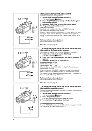 Page 3030
Manual Shutter Speed Adjustment
Useful for recording fast-moving subjects.
1Set the Mode Selector Switch to [MANUAL].
≥The [MNL] Indication 1 appears.
2Press the [PUSH] Dial repeatedly until the shutter speed 
Indication 
2 appears.
3Rotate the [PUSH] Dial to adjust the shutter speed.
The Range of Shutter Speed Adjustment
Tape Mode 1/60–1/8000
Card Mode 1/30–1/500 (or 1/60–1/500 for MPEG4 Recording)
The standard shutter speed is 1/60 second.
Selecting a speed closer to [1/8000] causes the shutter...