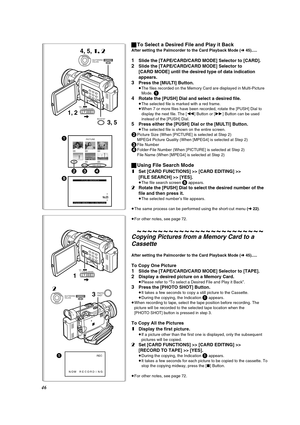 Page 4646
ªTo Select a Desired File and Play it Back
After setting the Palmcorder to the Card Playback Mode (l 45).....
1Slide the [TAPE/CARD/CARD MODE] Selector to [CARD].
2Slide the [TAPE/CARD/CARD MODE] Selector to 
[CARD MODE] until the desired type of data indication 
appears.
3Press the [MULTI] Button.
≥The files recorded on the Memory Card are displayed in Multi-Picture 
Mode. 1
4
Rotate the [PUSH] Dial and select a desired file.
≥The selected file is marked with a red frame.
≥When 7 or more files have...