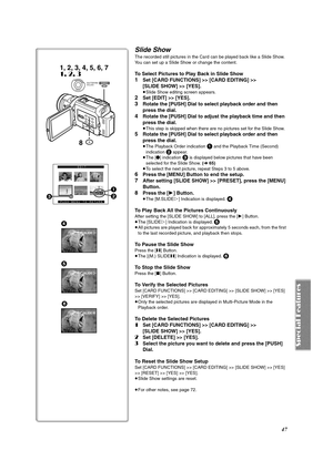 Page 4747
Slide Show
The recorded still pictures in the Card can be played back like a Slide Show.
You can set up a Slide Show or change the content.
To Select Pictures to Play Back in Slide Show
1Set [CARD FUNCTIONS] >> [CARD EDITING] >> 
[SLIDE SHOW] >> [YES].
≥Slide Show editing screen appears.
2Set [EDIT] >> [YES].
3Rotate the [PUSH] Dial to select playback order and then 
press the dial.
4Rotate the [PUSH] Dial to adjust the playback time and then 
press the dial.
≥This step is skipped when there are no...