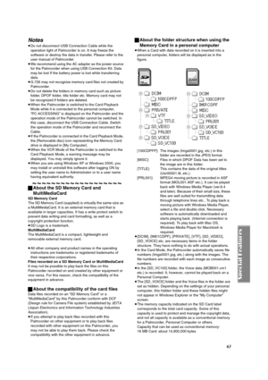 Page 6363
Notes
≥Do not disconnect USB Connection Cable while the 
operation light of Palmcorder is on. It may freeze the 
software or destroy the data in transfer. Please refer to the 
user manual of Palmcorder.
≥We recommend using the AC adapter as the power source 
for the Palmcorder when using USB Connection Kit. Data 
may be lost If the battery power is lost while transferring 
data.
≥G.726 may not recognize memory card files not created by 
Palmcorder.
≥Do not delete the folders in memory card such as...