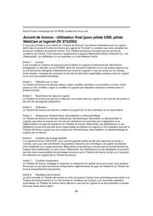 Page 104(6)
Avant d’ouvrir l’emballage du CD-ROM, veuillez lire ce qui suit.
Accord de licence - Utilisateur final (pour pilote USB, pilote 
WebCam et logiciel DV STUDIO)
Il vous est concédé à vous-même (le “Titulaire de licence”) une licence d’utilisation pour le Logiciel 
défini dans le présent Contrat de licence de Logiciel (le “Contrat”) à condition que vous acceptiez les 
termes et conditions du présent Contrat. Si le Titulaire de licence n’accepte pas les termes et 
conditions du Contrat, il doit retourner...