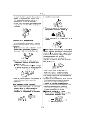 Page 117Préface
(19)
≥Lorsqu’il est retiré, le capuchon de l’objectif peut 
être fixé sur la courroie de la poignée. (Cela 
n’est pas possible lorsque la courroie est 
utilisée comme courroie de transport.)
≥Lorsque vous n’enregistrez pas, veillez à ce que 
le capuchon de l’objectif soit fixé à l’objectif pour 
le protéger.
Fixation de la bandoulière
Il est conseillé de fixer la bandoulière avant de 
sortir à l’extérieur pour éviter de faire tomber le 
caméscope.
1Enfiler l’extrémité de la bandoulière dans le...