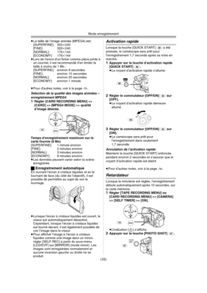 Page 130Mode enregistrement
(32)
≥La taille de l’image animée (MPEG4) est:
[SUPERFINE]: 320k240
[FINE]: 320k240
[NORMAL]: 176k144
[ECONOMY]: 176k144
≥Lors de l’envoi d’un ficher comme pièce jointe à 
un courriel, il est recommandé d’en limiter la 
taille à moins de 1 Mo.
[SUPERFINE]: environ 8 secondes
[FINE]: environ 15 secondes
[NORMAL]: environ 20 secondes
[ECONOMY]: environ 1 minute
≥Pour d’autres notes, voir à la page 
-75-.
Sélection de la qualité des images animées – 
enregistrement MPEG4 
1Régler [CARD...