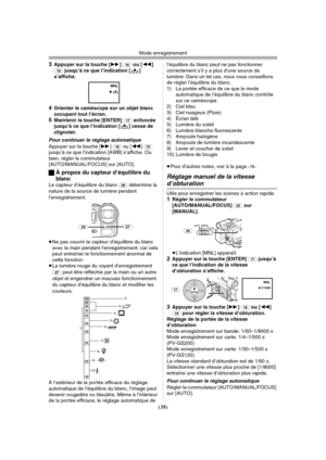 Page 136Mode enregistrement
(38) 3
Appuyer sur la touche [5] (16) ou [6] (19) jusqu’à ce que l’indication [1] 
s’affiche.
4Orienter le caméscope sur un objet blanc 
occupant tout l’écran.
5Maintenir la touche [ENTER] (17) enfoncée 
jusqu’à ce que l’indication [1] cesse de 
clignoter.
Pour continuer le réglage automatique
Appuyer sur la touche [5] (16) ou [6] (19) 
jusqu’à ce que l’indication [AWB] s’affiche. Ou 
bien, régler le commutateur 
[AUTO/MANUAL/FOCUS] sur [AUTO].
ªÀ propos du capteur d’équilibre du...