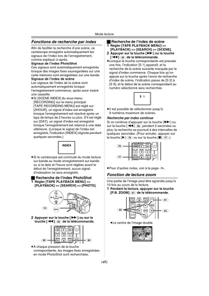 Page 143Mode lecture
(45)
Fonctions de recherche par index
Afin de faciliter la recherche d’une scène, ce 
caméscope enregistre automatiquement les 
signaux de l’index lors de l’enregistrement, 
comme expliqué ci-après.
Signaux de l’index PhotoShot
Ces signaux sont automatiquement enregistrés 
lorsque des images fixes sauvegardées sur une 
carte mémoire sont enregistrées sur une bande.
Signaux de l’index de scène
Les signaux de l’index de la scène sont 
automatiquement enregistrés lorsque 
l’enregistrement...