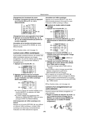 Page 144Mode lecture
(46)
Changement de l’incrément du zoom
2Changer l’incrément du zoom en appuyant 
sur la touche [W] ou [T] (69) de la 
télécommande.
Changement de la zone agrandie d’une image
3Appuyer sur la touche fléchée (π, ∑, ∏, 
∫) (63) de la télécommande qui pointe sur 
la zone à agrandir.
Annulation de la fonction de lecture zoom
Appuyer sur la touche [P.B. ZOOM] (81) de la 
télécommande.
≥Pour d’autres notes, voir à la page 
-79-.
Lecture avec effets numériques
Il est possible, pendant la lecture, de...