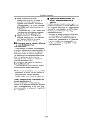 Page 167Ordinateur personnel
(69)
1Régler le caméscope en mode 
enregistrement ou lecture sur bande, le 
raccorder à l’ordinateur personnel et 
supprimer [Panasonic DVC USB-SERIAL 
Driver for Win XX (COM X)] (ou [Panasonic 
Serial USB Driver]) sous [Gestionnaire de 
périphériques].
Le chiffre après “Win XX” peut différer selon 
l’environnement de l’ordinateur personnel. 
(Win 98, Win Me, Win 2000, Win XP)
2Régler le caméscope en mode PC et 
supprimer [Panasonic DVC SD Disk Drive] 
(ou [Panasonic DVC USB...