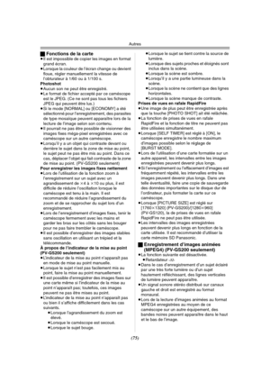 Page 173
Autres
(75)
ª
Fonctions de la carte
≥Il est impossible de copier les images en format 
grand écran.
≥ Lorsque la couleur de l’écran change ou devient 
floue, régler manuellement la vitesse de 
l’obturateur à 1/60 ou à 1/100 s.
Photoshot
≥ Aucun son ne peut être enregistré.
≥ Le format de fichier accepté par ce caméscope 
est le JPEG. (Ce ne sont pas tous les fichiers 
JPEG qui peuvent être lus.)
≥ Si le mode [NORMAL] ou [ECONOMY] a été 
sélectionné pour l’enregistrement, des parasites 
de type mosaïque...