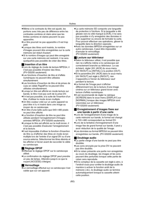 Page 179Autres
(81)
≥Même si le contraste du titre est ajusté, les 
portions avec très peu de différence entre les 
contrastes sombres et clairs ainsi que les 
limites sombres et claires peuvent ne pas 
apparaître.
≥Le titre pourrait ne pas apparaître s’il est trop 
petit.
≥Lorsque des titres sont insérés, le nombre 
d’images pouvant être enregistrées sur la carte 
mémoire est réduit d’autant.
≥Si le nombre d’images qui peut être enregistré 
sur une carte mémoire est restreint, il ne sera 
quelquefois pas...