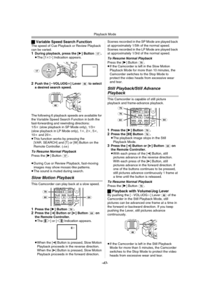 Page 43Playback Mode
-43-
ªVariable Speed Search FunctionThe speed of Cue Playback or Review Playback 
can be varied.
1During playback, press the [1] Button (17).
≥The [1k!] Indication appears.
2Push the [sVOL/JOGr] Lever (46) to select 
a desired search speed.
The following 6 playback speeds are available for 
the Variable Speed Search Function in both the 
fast-forwarding and rewinding directions: 
1/5k (slow playback in SP Mode only), 1/3k 
(slow playback in LP Mode only), 1k, 2k, 5k, 
10k and 20k.
≥This...