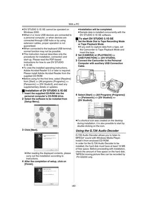 Page 61With a PC
-61-
≥DV STUDIO 3.1E-SE cannot be operated on 
Windows 2000.
≥When 2 or more USB devices are connected to 
a personal computer, or when devices are 
connected through USB hubs or by using 
extension cables, proper operation is not 
guaranteed.
≥When connected to the keyboard USB terminal, 
normal function may not be possible.
≥This instruction manual describes only the 
procedures for installation, connection and 
start-up. Please read the PDF-based 
instructions for how to use DV STUDIO...