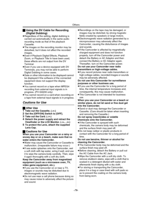 Page 78
Others
-78-
ªUsing the DV Cable for Recording 
(Digital Dubbing)
≥Regardless of the setting, digital dubbing is 
carried out automatically in the same audio 
recording mode as that of the playback 
Cassette.
≥ The images on the recording monitor may be 
disturbed, but it does not affect the recorded 
images.
≥ Even if Playback Digital Effects, Playback 
Zoom, or Playback Title In have been used, 
these effects are not output from the DV 
Terminal.
≥ Even if you use a device equipped with DV 
Terminals,...