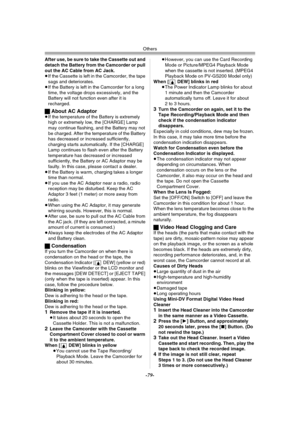 Page 79Others
-79-
After use, be sure to take the Cassette out and 
detach the Battery from the Camcorder or pull 
out the AC Cable from AC Jack.
≥If the Cassette is left in the Camcorder, the tape 
sags and deteriorates.
≥If the Battery is left in the Camcorder for a long 
time, the voltage drops excessively, and the 
Battery will not function even after it is 
recharged.
ªAbout AC Adaptor≥If the temperature of the Battery is extremely 
high or extremely low, the [CHARGE] Lamp 
may continue flashing, and the...