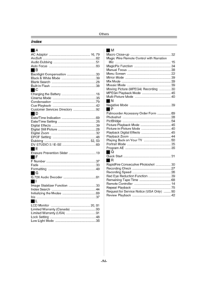 Page 94Others
-94-
Index
ªA
AC Adaptor .............................................. 16, 79
ArcSoft ........................................................... 62
Audio Dubbing ............................................... 51
Auto Focus .................................................... 83
ªB
Backlight Compensation ................................ 33
Black & White Mode ...................................... 39
Blank Search ................................................. 28
Built-in Flash...