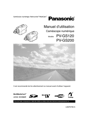 Page 99LSQT0799 A
Caméscope numérique
Manuel d’utilisation
Il est recommandé de lire attentivement ce manuel avant d’utiliser I’appareil.
Pour de I’aide, composez le 1-800-561-5505 ou visitez notre site Internet à www.panasonic.ca 
Modèle PV-GS120 
 PV-GS200
Mini
PV-GS120_200Fre.book  1 ページ  ２００４年２月１６日　月曜日　午後３時４１分 