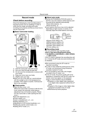 Page 27Record mode
27LSQT0861
Record mode
Check before recording
Check the following by a trial recording before 
important events such as weddings in order to 
verify that the image recording and audio 
recording work properly and that you know how to 
use the Camcorder.
ª
Basic Camcorder holding
1) Hold the Camcorder with both hands.
2) Run your hand through the grip belt.
3) Do not cover the microphones or sensors with 
your hands.
4) Keep your arms near your body.
5) Slightly open your legs.
≥When you are...