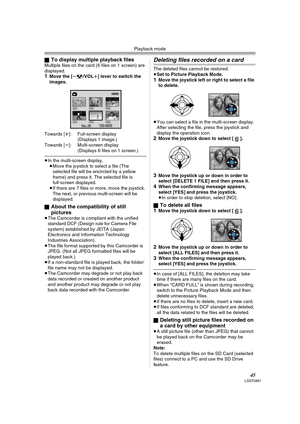 Page 45Playback mode
45LSQT0861
ªTo display multiple playback filesMultiple files on the card (6 files on 1 screen) are 
displayed.
1Move the [s/VOLr] lever to switch the 
images.
Towards [r]: Full-screen display
(Displays 1 image.) 
Towards [s]: Multi-screen display
(Displays 6 files on 1 screen.) 
≥In the multi-screen display,
≥Move the joystick to select a file (The 
selected file will be encircled by a yellow 
frame) and press it. The selected file is 
full-screen displayed.
≥If there are 7 files or more,...