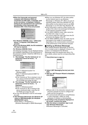 Page 54With a PC
54LSQT0861
≥When the Camcorder and personal 
computer (with Windows 2000) are 
connected via USB cable, a message, such 
as the one below, is displayed. However, 
testing by the manufacturer has confirmed 
functionality of this Camcorder with 
Windows 2000. Click [Yes] and proceed.
≥For Windows 98SE/Me users, “USB Audio 
Device” is required. Click [Next] and 
proceed.
≥If you use Windows 98SE, the OS installation 
CD may be required.
For Windows 98SE/Me UsersThe following messages may be...