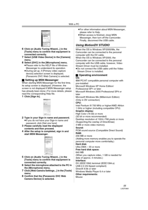 Page 55With a PC
55LSQT0861
6Click on [Audio Tuning Wizard...] in the 
[Tools] menu to confirm that equipment is 
connected correctly.
7Select [USB Video Device] in the [Camera] 
menu.
8Select [DVC] in the [Microphone] menu.
≥Please refer to the HELP file of Windows 
Messenger to understand its operation.
≥During set up, if [Primary video capture 
device] selection screen is displayed, 
[Panasonic DVC Web Camera] is selected.
ª
Setting up MSN MessengerWhen starting MSN Messenger for the first time, 
its setup...