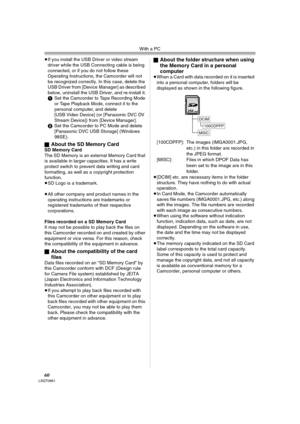 Page 60With a PC
60LSQT0861
≥If you install the USB Driver or video stream 
driver while the USB Connecting cable is being 
connected, or if you do not follow these 
Operating Instructions, the Camcorder will not 
be recognized correctly. In this case, delete the 
USB Driver from [Device Manager] as described 
below, uninstall the USB Driver, and re-install it.
1Set the Camcorder to Tape Recording Mode 
or Tape Playback Mode, connect it to the 
personal computer, and delete 
[USB Video Device] (or [Panasonic...