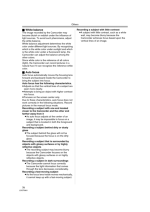 Page 76Others
76LSQT0861
ªWhite balanceThe image recorded by the Camcorder may 
become bluish or reddish under the influence of 
light sources. To avoid such phenomena, adjust 
the white balance.
White balance adjustment determines the white 
color under different light sources. By recognizing 
which is the white color under sunlight and which 
is the white color under a fluorescent lamp, the 
Camcorder can adjust the balance among the 
other colors.
Since white color is the reference of all colors 
(light),...