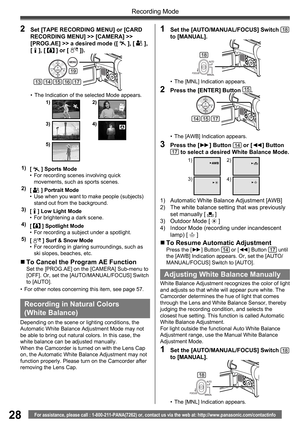 Page 2828
Recording Mode
For assistance, please call : 1-800-211-PANA(7262) or, contact us via the web at: http://www.panasonic.com/contactinfo
Recording in Natural Colors 
( White Balance)
•  The [MNL] Indication appears.
2  Press the [ENTER] Button 15.
•  The [AWB] Indication appears.
3  Press the [►►] Button 14 or [◄◄] Button 17 to select a desired White Balance Mode.
1)  Automatic White Balance Adjustment [AWB]
2)  The white balance setting that was previously 
set manually [ 
 ]
3)  Outdoor Mode [  ]
4)...