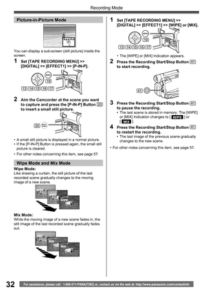 Page 3232
Recording Mode
For assistance, please call : 1-800-211-PANA(7262) or, contact us via the web at: http://www.panasonic.com/contactinfo
  Wipe Mode and  Mix Mode
Mix Mode:While the moving image of a new scene fades in, the 
still image of the last recorded scene gradually fades 
out.
1  Set [TAPE RECORDING MENU] >> 
[DIGITAL] >> [EFFECT1] >> [WIPE] or [MIX].
•  The [WIPE] or [MIX] Indication appears.
2  Press the Recording Start/Stop Button 41 
to start recording.
3  Press the Recording Start/Stop...