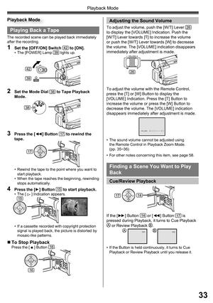 Page 3333
Playback Mode
Playing Back a Tape
The recorded scene can be played back immediately 
after the recording.
1  Set the [OFF/ON] Switch 42 to [ON].•  The [POWER] Lamp 39 lights up.
2  Set the Mode Dial 38 to Tape Playback 
Mode.
3  Press the [◄◄] Button 17 to rewind the 
tape.
•  Rewind the tape to the point where you want to 
start playback.
•  When the tape reaches the beginning, rewinding 
stops automatically.
4  Press the [►] Button 15 to start playback.• The [  ] Indication appears.
„ To Stop...