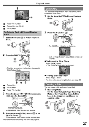 Page 3737
Playback Mode
1Folder File Number
2Picture Size (pp. 53~54)
3File Number
1  Set the Mode Dial 38 to Picture Playback 
Mode.
2  Press the [MULTI] Button 20.
•  The files recorded on the Card are displayed in 
Multi-Picture Mode.
1  Picture Size
2File Number
3Folder File Number
3  Press the [  /■ /◄◄/►►] Button 13 14 16 17 to select a desired ﬁ le.
4  Press either the [ENTER] Button 15 or the 
[MULTI] Button 20.•  The selected file is shown on the entire screen.
•  For other notes concerning this item,...