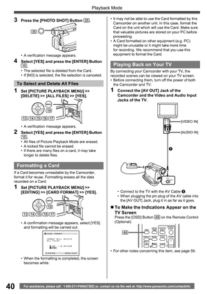 Page 4040
Playback Mode
For assistance, please call : 1-800-211-PANA(7262) or, contact us via the web at: http://www.panasonic.com/contactinfo
„ To Make the Indications Appear on the 
TV Screen
Press the [OSD] Button 49 on the Remote Control 
(Optional).
Playing Back on Your TV
By connecting your Camcorder with your TV, the 
recorded scenes can be viewed on your TV screen.
•  Before connecting them, turn off the power of both 
the Camcorder and TV.
1  Connect the [AV OUT] Jack of the 
Camcorder and the Video...