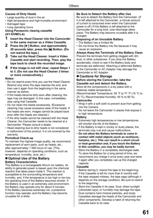 Page 6161
Others
Be Sure to Detach the Battery after UseBe sure to detach the Battery from the Camcorder. (If 
it is left attached to the Camcorder, a minute amount 
of current is consumed even when the Camcorder 
power is off.) If the Battery is left attached to the 
Camcorder for a long time, over-discharge takes 
place. The Battery may become unusable after it is 
charged.
Disposing of an Unusable Battery•  The Battery has a limited life.
•  Do not throw the Battery into fire because it may 
cause an...