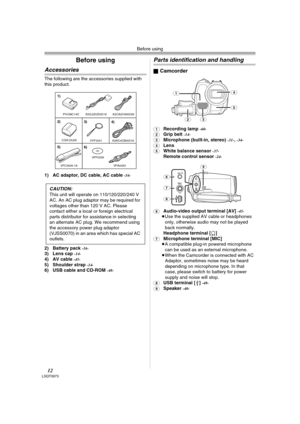 Page 12Before using
12LSQT0973
Before using
Accessories
The following are the accessories supplied with 
this product.
1) AC adaptor, DC cable, AC cable 
-16-
2) Battery pack -16-3) Lens cap -14-4) AV cable -45-5) Shoulder strap -14-6) USB cable and CD-ROM -48-
Parts identification and handling
ªCamcorder
(1)Recording lamp -60-
(2)Grip belt -14-
(3)Microphone (built-in, stereo) -31-,-34-
(4)Lens(5)White balance sensor -37-Remote control sensor -24-
(6)
Audio-video output terminal [AV] -45-≥Use the supplied AV...