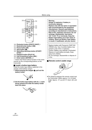 Page 24Before using
24LSQT0973
(10)Photoshot button [PHOTO SHOT] ¢(11)Rewind/review button [6] (12)Pause button [;] (13)Stop button [∫] (14)Recording start/stop button [START/
STOP] ¢
(15)Playback button [PLAY1](16)Fast forward/cue button [5](17)Enter button [ENTER] -22-¢ means that these buttons function in the same 
manner as the corresponding buttons on the 
Camcorder.
ª
Install a button-type batteryInstall the button-type battery (optional) in the 
remote control before using it.
1While pressing the stopper...