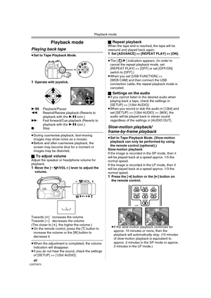 Page 40Playback mode
40LSQT0973
Playback mode
Playing back tape
≥Set to Tape Playback Mode.
1Operate with joystick.
1/;: Playback/Pause
6: Rewind/Review playback (Reverts to 
playback with the 1/; icon.) 
5: Fast forward/Cue playback (Reverts to 
playback with the 1/; icon.) 
∫:Stop
≥During cue/review playback, fast-moving 
images may show noise as a mosaic.
≥Before and after cue/review playback, the 
screen may become blue for a moment or 
images may be distorted.
ª
To adjust volumeAdjust the speaker or...