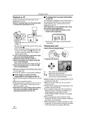 Page 42Playback mode
42LSQT0973
Playback on TV
Images recorded by this Camcorder can be 
played back on a TV.
≥Insert a recorded tape into this Camcorder.
1Connect the Camcorder to a TV.
≥Connect the Camcorder and the TV by using 
the AV cable 1.
≥If the TV has an S-Video terminal, then also 
connect an S-Video cable 2 (optional). An 
S-video connection allows you to enjoy a 
higher quality image.
2Turn on this Camcorder and set the mode 
dial to the Tape Playback Mode.
3Select the input channel on the TV.4Move...